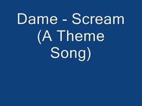 Dame - Scream (A Theme Song)