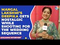 Mangal Lakshmi’s Deepika Singh REVEALS how she remembered her sister’s wedding while shoot