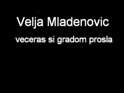 Velja Mladenovic - Veceras si gradom prosla
