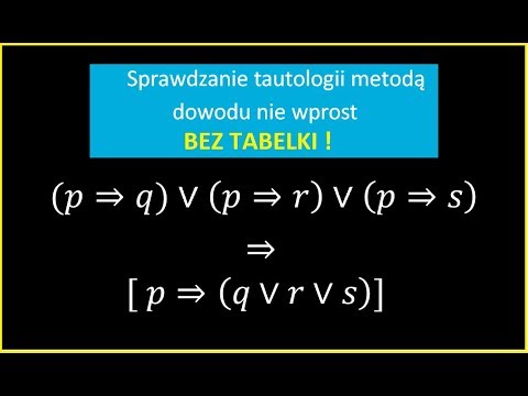 LOGIKA. Tautologie i zdania logiczne. Dowodzenie tautologii metodą "nie wprost".