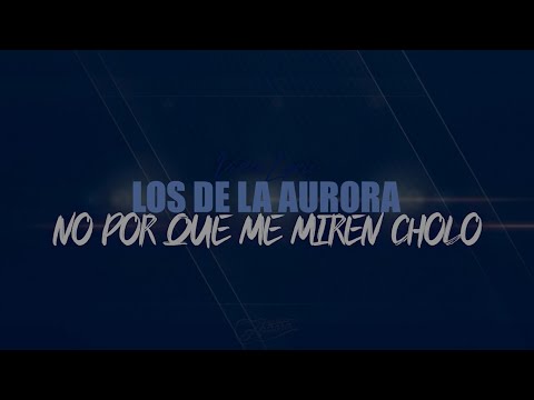 Los De la Aurora - No Porque Me Miren Cholo (Video Lyric).