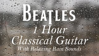 1 HOUR Calm Relaxing Rainy Day Beatles Classical Guitar For Studying or Sleeping