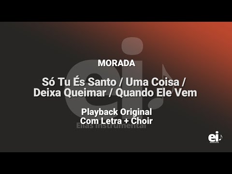 Só Tu És Santo/Uma Coisa/Deixa Queimar/Quando Ele Vem - MORADA (Playback Original Com Letra + Choir)