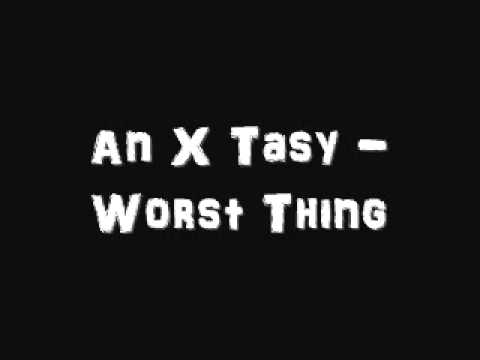 An X Tasy - Worst Thing