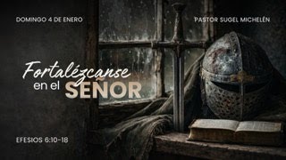 Fortalézcanse en el Señor | Efesios 6: 10-18 | Ps. Sugel Michelén