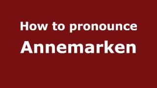 How to pronounce Annemarken