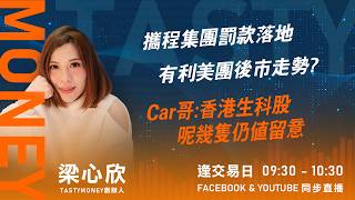攜程集團罰款落地 有利美團後市走勢?Car哥:香港生科股 呢幾隻仍值留意｜小炒王 梁心欣 ｜Tasty Money 2026-07-27