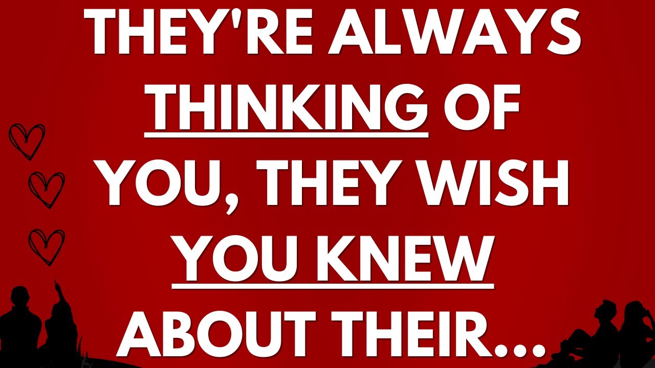💌 They're always thinking of you, they wish you knew about their...