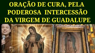 Oração De Cura Pela Poderosa Intercessão Da Virgem De Guadalupe 12 De Dezembro.