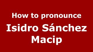 How to pronounce Isidro Sánchez Macip