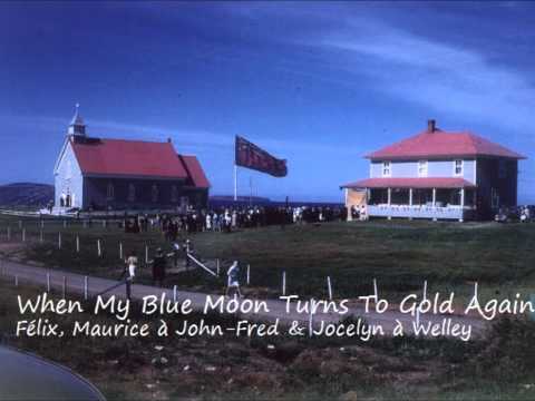 Félix, Maurice à John-Fred & Jocelyn à Welley - When My Blue Moon Turns To Gold Again