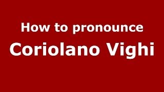 How to pronounce Coriolano Vighi