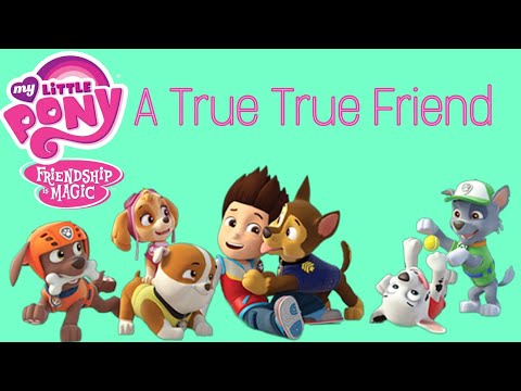 Paw Patrol - A True, True, Friend - MLP: FiM