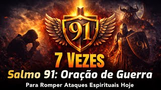 7 Vezes Salmo 91: Oração de Guerra Para Romper Ataques Espirituais Hoje