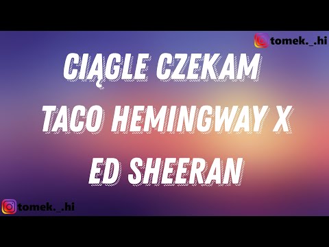 Taco Hemingway x Ed Sheeran - Ciągle czekam (TEKST/LYRICS)