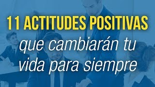 Video: 11 Actitudes Positivas Que Cambiarán Tu Vida Para Siempre