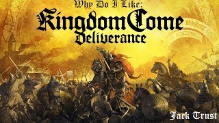 Why Do I Like Kingdom Come: Deliverance?