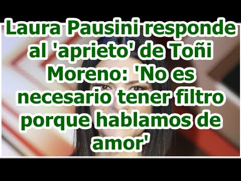 Laura Pausini responde al 'aprieto' de Toñi Moreno: 'No es necesario tener filtro porque hablamos d