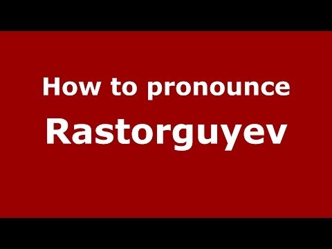 How to pronounce Rastorguyev (Russian/Russia) - PronounceNames.com