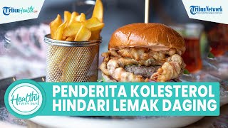 5 Makanan yang Wajib Dihindari bagi Penderita Kolesterol, Satu di Antaranya Daging Berlemak