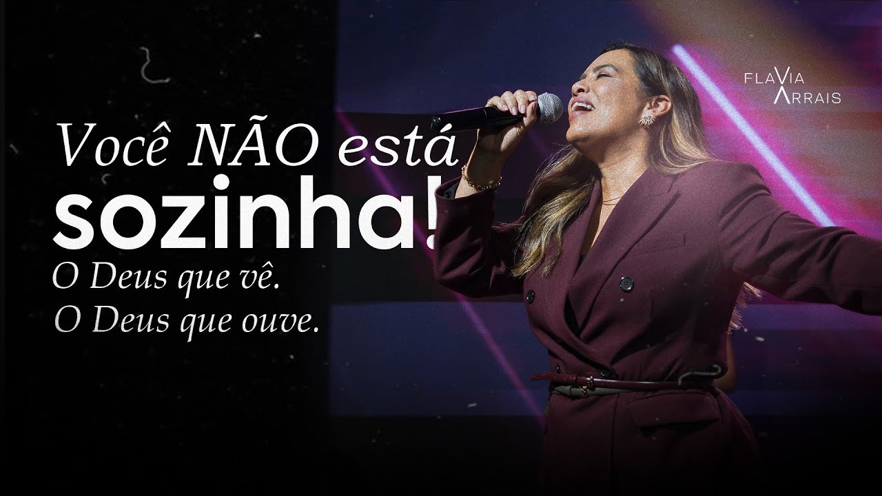 Você não está sozinha! O Deus que vê. O Deus que ouve. | Flavia Arrais