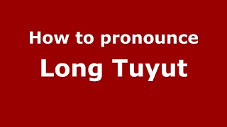 How to pronounce Long Tuyut