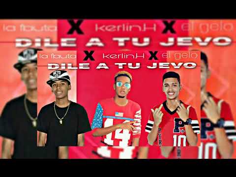 DILE A TU JEVO - Ismaicol Ft La Flauta, El Gelo, Kerlin.H