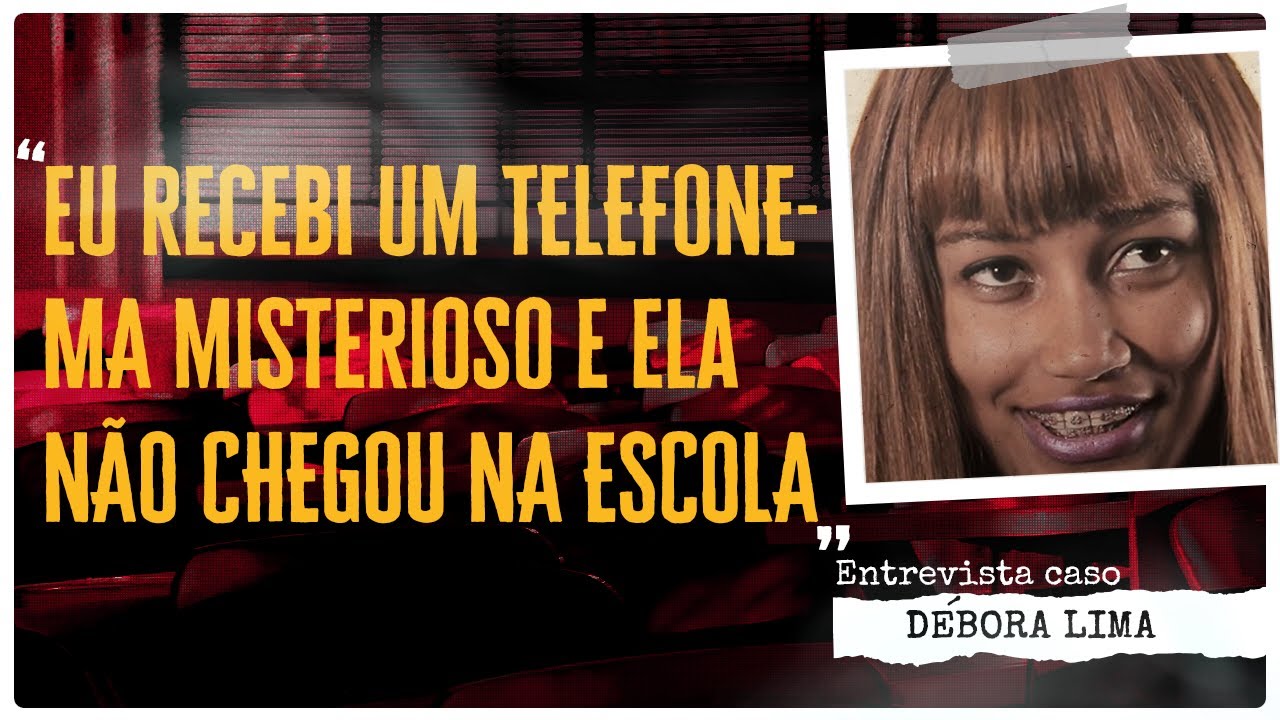 "ELA SE QUER CHEGOU NA ESCOLA E EU RECEBI UM TELEFONEMA MISTERIOSO" - CASO DEBORA LIMA