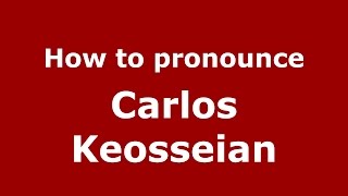 How to pronounce Carlos Keosseian