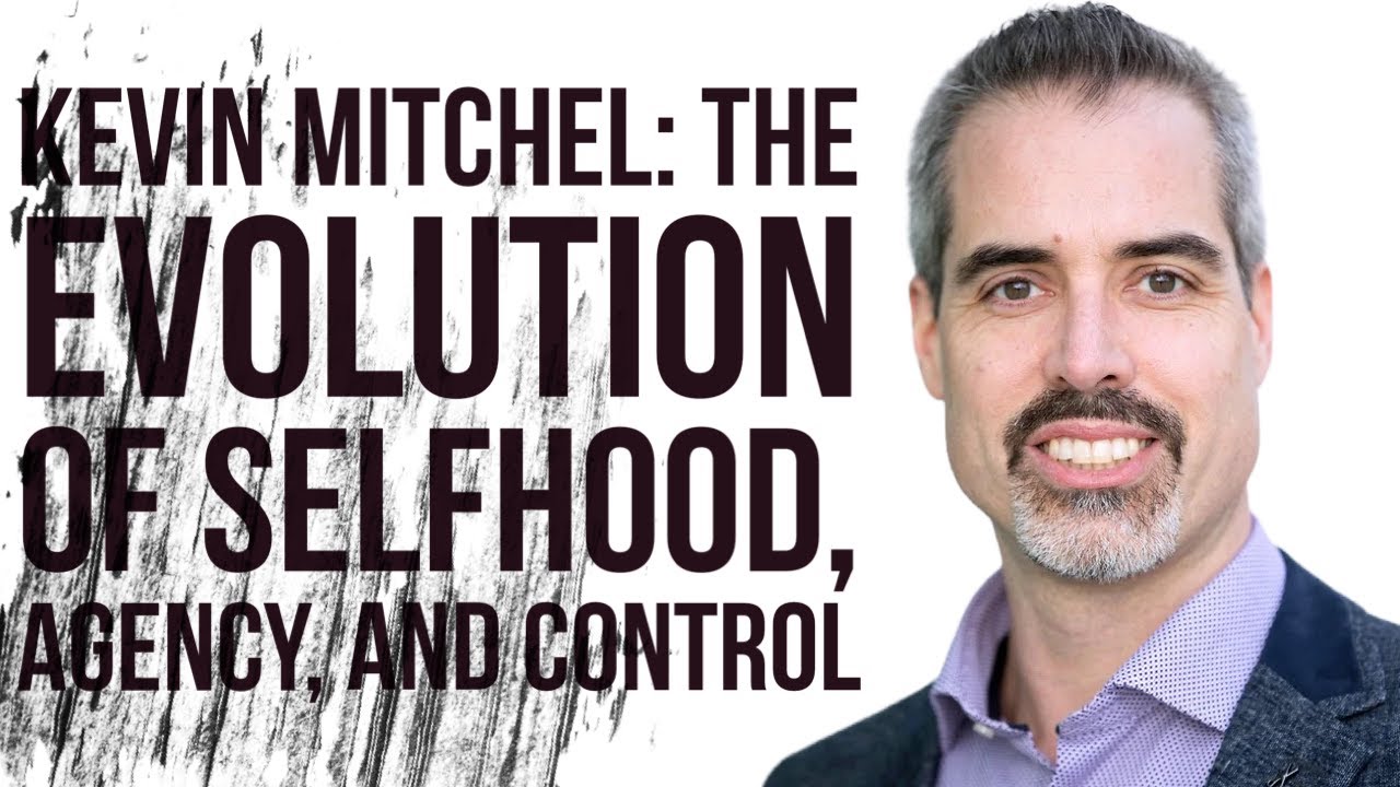 Kevin Mitchel: The Evolution of Selfhood, Agency, and Control