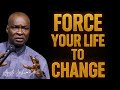 FORCE YOUR LIFE TO CHANGE APOSTLE JOSHUA SELMAN