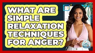 What Are Simple Relaxation Techniques For Anger? - CBT Toolkit