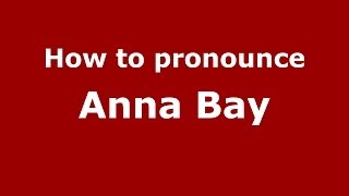 How to pronounce Anna Bay