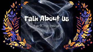 TALK ABOUT US - KYLA FT. INIGO PASCUAL LYRICS