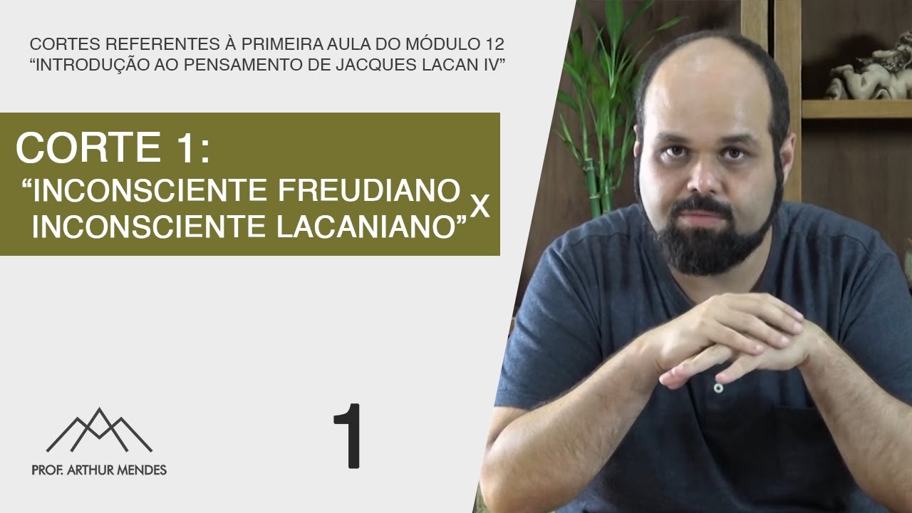 Corte 1: "Inconsciente Freudiano x Inconsciente Lacaniano"