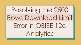 Download the video "Resolving the 2500 Rows Download Limit Error in OBIEE 12c Analytics"