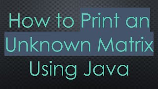 Download the video "How to Print an Unknown Matrix Using Java"