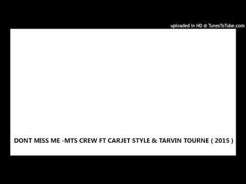 DONT MISS ME -MTS CREW FT CARJET STYLE & TARVIN TOURNE ( 2015 )