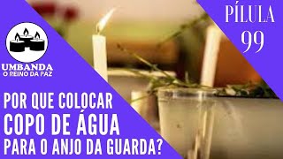 #Pílulas 99 -  Por que colocamos Água para o Anjo da Guarda 