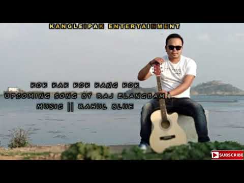 KOK KAK KOK KANG KOK || UPCOMING SONG BY RAJ ELANGBAM || MUSIC || RAHUL BLUE