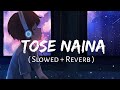 Tose Naina Slowed Reverb Arijit Singh Textaudio Music Lovers Indian Lofi