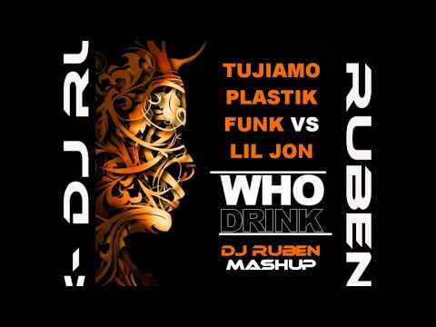 Tujiamo & Plastik Funk vs. Lil Jon - Who Drink (DJ Ruben MashUp)