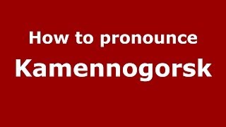 How to pronounce Kamennogorsk