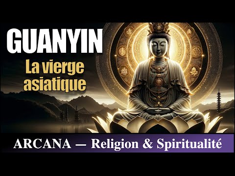 Guanyin, la vierge asiatique  - Histoire du Bouddhisme