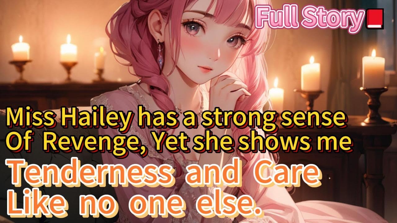 📕Miss Hailey has a strong sense of revenge, yet she shows me tenderness and care like no one else.