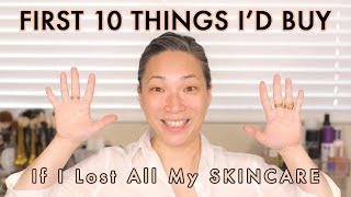 IF I LOST ALL MY SKINCARE - The First 10 Things I Would Buy