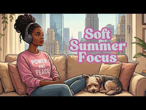Soft Summer Focus | Chill LoFi Beats for Calm Work & Gentle Productivity