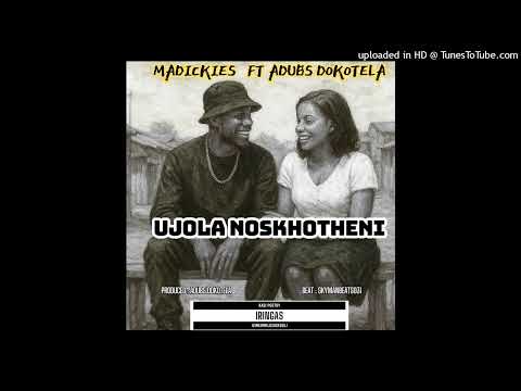 MADICKIES ft ADUBS DOKOTELA - Ujola noSkhotheni (prod. Adubs Dokotela)