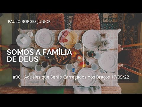 #001 We Are God's Family - Those Who Will Be Carried in His Arms - Paulo Borges Júnior 05/17/22
