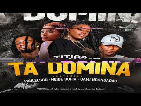 TITICA X NEIDE SOFIA X UAMI NDONGADAS X PAULELSON - TA DOMINA